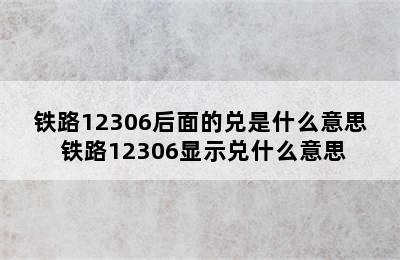 铁路12306后面的兑是什么意思 铁路12306显示兑什么意思